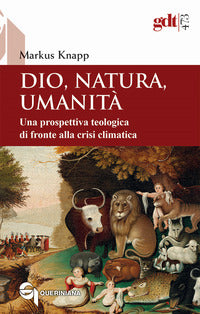 Dio, natura, umanità. Una prospettiva teologica di fronte alla crisi climatica - Markus Knapp