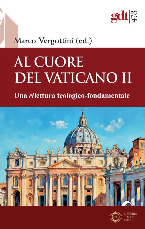 Al cuore del Vaticano II. Una rilettura teologico-fondamentale - M. Vergottini