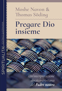 Pregare Dio insieme. Un'interpretazione ebraico-cristiana del Padre nostro - Moshe Navon, Thomas Söding