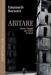 Abitare. Vivere i luoghi per essere sé stessi - Emanuele Borsotti