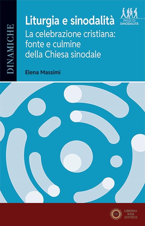 Liturgia e sinodalità. La celebrazione cristiana: fonte e culmine della Chiesa sinodale - Elena Massimi