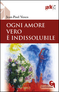 Ogni amore vero è indissolubile. Considerazioni in difesa dei divorziati risposati - Jean-Paul Vesco