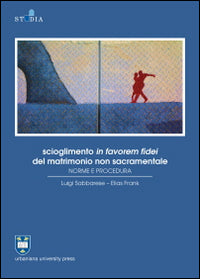 Scioglimento in favorem fidei del matrimonio non sacramentale. Norme e procedura - Luigi Sabbarese, Elias Frank