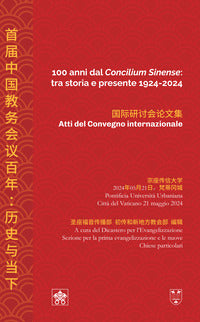 100 anni dal «Concilium Sinense»: tra storia e presente 1924-2024 (Atti del convegno internazionale). Ediz. italiana e cinese - Dicastero per l'evangelizzazione