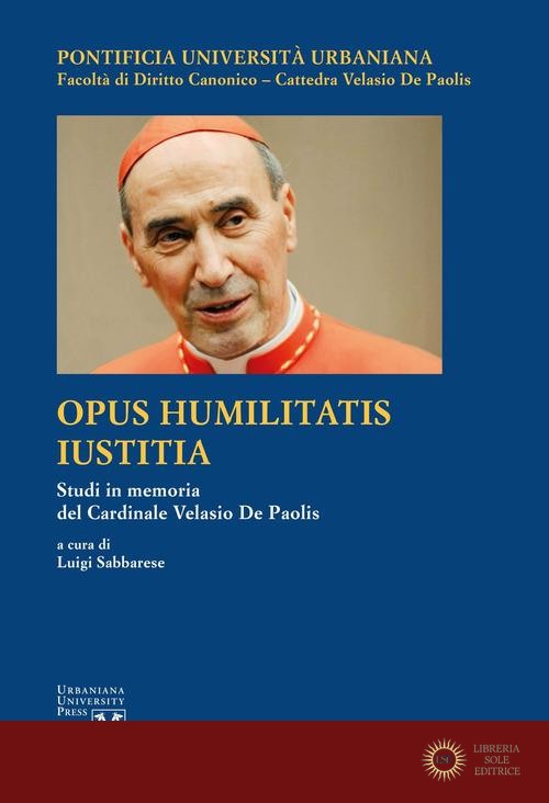 Opus Humilitatis Iustitia. Studi in memoria del Cardinale Velasio De Paolis. Ediz. multilingue vol. 1 - L. Sabbarese