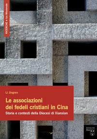 Le associazioni dei fedeli cristiani in Cina. Storia e contesti della Diocesi di Xianxian - Jingren Li