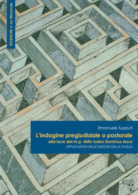 L'indagine pregiudiziale o pastorale alla luce del m.p. Mitis Iudex Dominus Iesus. Applicazioni nelle diocesi della Puglia - Emanuele Tupputi