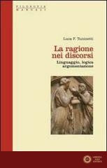 La ragione nei discorsi. Linguaggio, logica, argomentazione - Luca F. Tuninetti