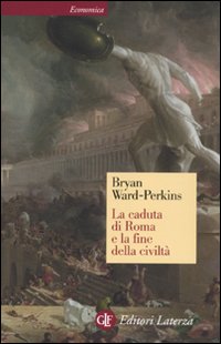 La caduta di Roma e la fine della civiltà - Bryan Ward Perkins