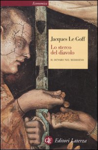 Lo sterco del diavolo. Il denaro nel Medioevo - Jacques Le Goff