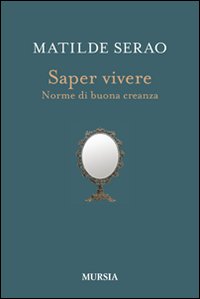 Saper vivere. Norme di buona creanza - Matilde Serao