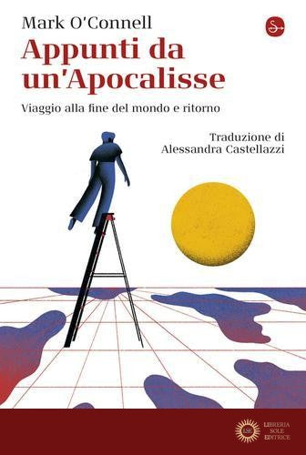 Appunti da un'Apocalisse. Viaggio alla fine del mondo e ritorno