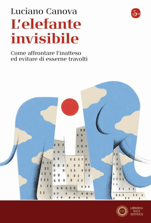 L'elefante invisibile. Come affrontare l'inatteso ed evitare di esserne travolti - Luciano Canova
