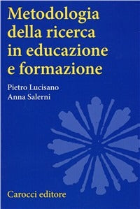 Metodologia della ricerca in educazione e formazione - Pietro Lucisano, Anna Salerni