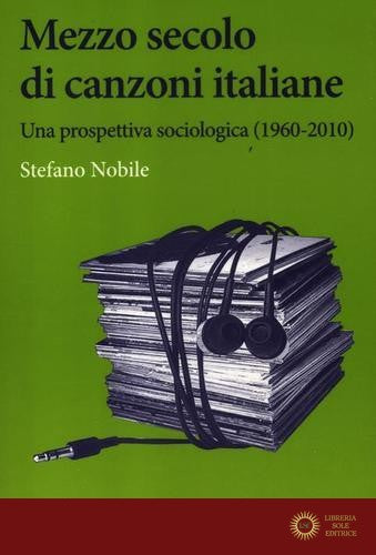 Mezzo secolo di canzoni italiane. Una prospettiva sociologica (1960-2010)