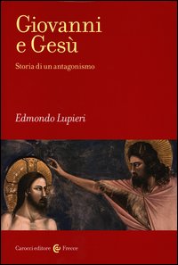 Giovanni e Gesù. Storia di un antagonismo