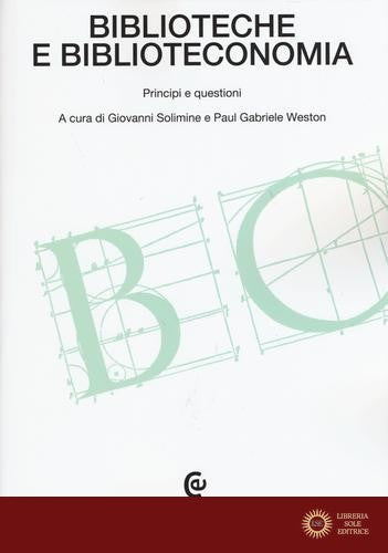 Biblioteche e biblioteconomia. Principi e questioni - G. Solimine, P. G. Weston