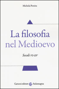La filosofia nel Medioevo. Secoli VI-XV - Michela Pereira