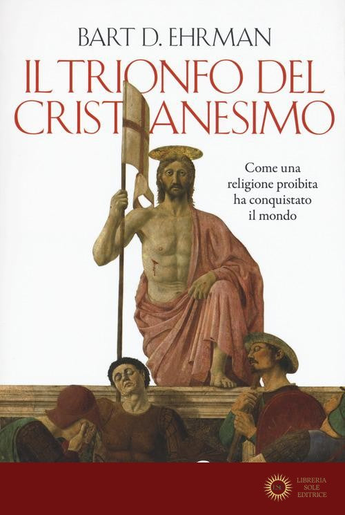 Il trionfo del cristianesimo. Come una religione proibita ha conquistato il mondo - Bart D. Ehrman