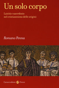Un solo corpo. Laicità e sacerdozio nel cristianesimo delle origini - Romano Penna
