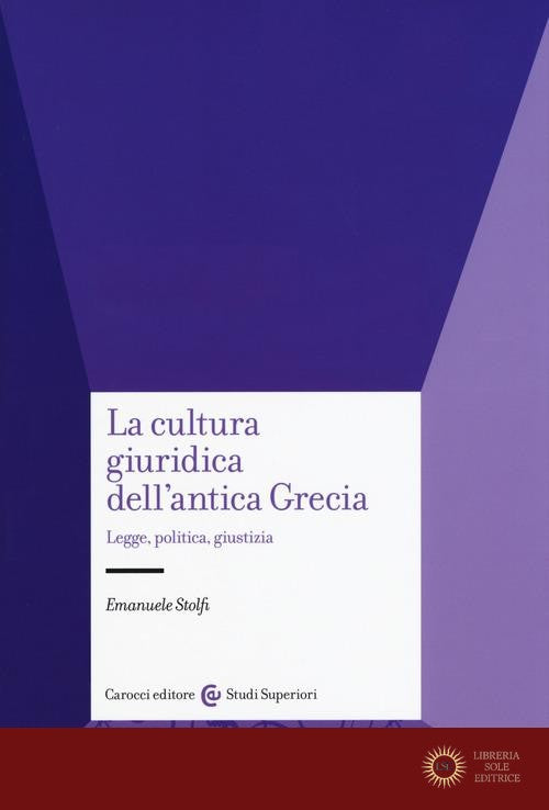 La cultura giuridica dell'antica Grecia. Legge, politica, giustizia - Emanuele Stolfi