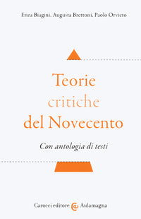 Teorie critiche del Novecento. Con antologia di testi - Enza Biagini, Augusta Brettoni, Paolo Orvieto