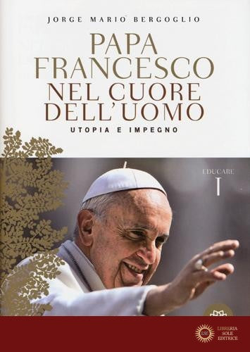 Nel cuore dell'uomo. Utopia e impegno. Educare vol. 1