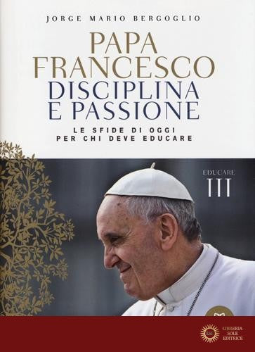 Disciplina e passione. Le sfide di oggi per chi deve educare. Educare vol. 3