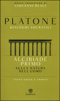 Alcibiade primo. Sulla natura dell'uomo. Dialoghi socratici. Testo greco a fronte