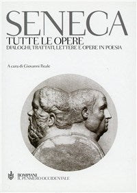 Tutte le opere. Dialoghi, trattati, lettere e opere in poesia - Lucio Anneo Seneca