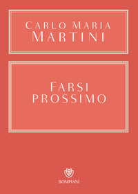 Farsi prossimo. Uomini e donne che hanno smesso di pensare a se stessi - Carlo Maria Martini