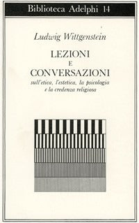 Lezioni e conversazioni sull'etica, l'estetica, la psicologia e la credenza religiosa - Ludwig Wittgenstein