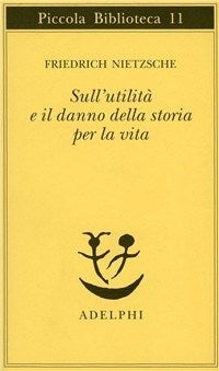 Sull'utilità e il danno della storia per la vita - Friedrich Nietzsche