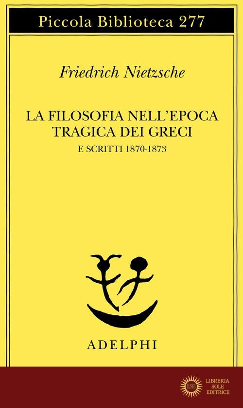 La filosofia nell'epoca tragica dei greci e scritti 1870-1873