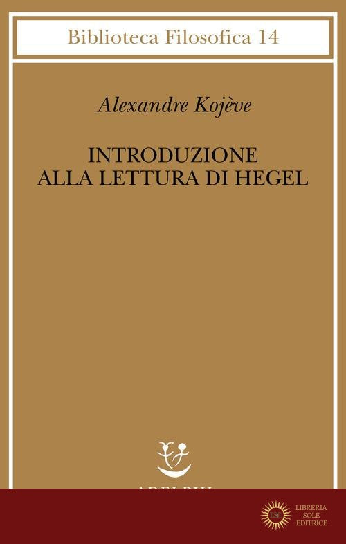 Introduzione alla lettura di Hegel - Lezioni sulla «Fenomenologia dello Spirito» tenute dal 1933 al 1939 all' Ecole Pratique des Hautes Etudes raccolte e... - Alexandre Kojève