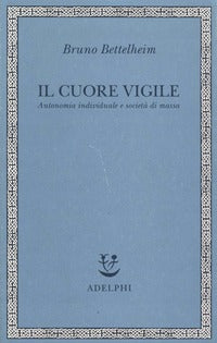 Il cuore vigile. Autonomia individuale e società di massa - Bruno Bettelheim