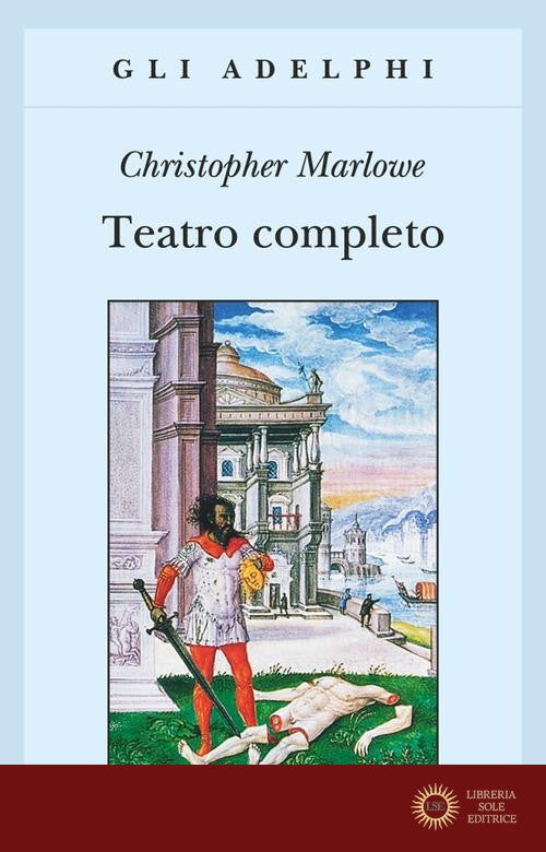 Teatro completo, La tragedia di Didone, regina di Cartagine - La prima parte di Tamerlano il Grande - La seconda parte di Tamerlano il Grande - L' Ebreo di Malta ... - Christopher Marlowe