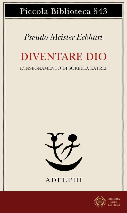 Diventare Dio. L'insegnamento di sorella Katrei - Pseudo Meister Eckhart
