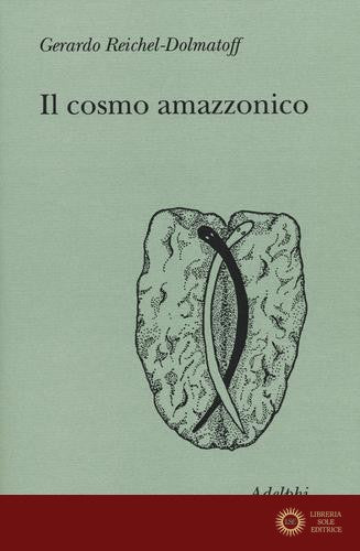 Il cosmo amazzonico. Simbolismo degli indigeni tukano del Vaupés