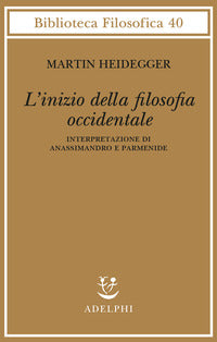 L'inizio della filosofia occidentale. Interpretazione di Anassimandro e Parmenide - Martin Heidegger