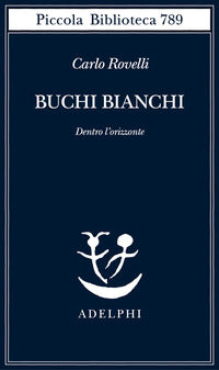 Buchi bianchi. Dentro l'orizzonte - Carlo Rovelli