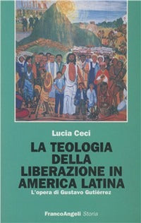 La teologia della liberazione in America latina. L'opera di Gustavo Gutiérrez - Lucia Ceci