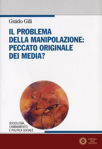 Il problema della manipolazione. Peccato originale dei media? - Guido Gili