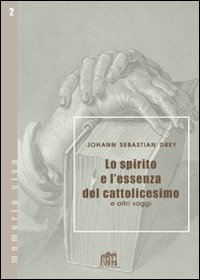 Lo spirito e l'essenza del cattolicesimo e altri saggi - Johann S. Drey