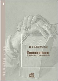 Ecumenismo. La ripida via della verità - Leo Scheffczyk