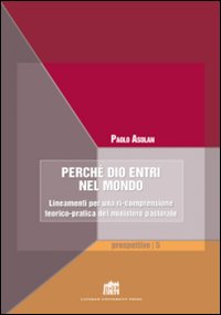 Perché Dio entri nel mondo. Lineamenti per una ri-comprensione teorico-pratica del ministero pastorale - Paolo Asolan