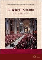 Rileggere il Concilio. Storici e teologi a confronto - Philippe Chenaux, Nicolas Bauquet