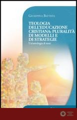 Teologia dell'educazione cristiana: pluralità di modelli e di strategie. Un'antologia di testi - Giuseppina Battista