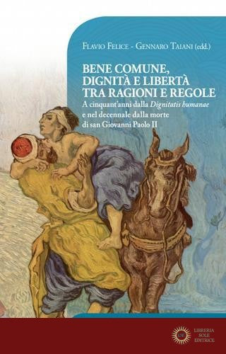 Bene comune, dignità e libertà tra ragioni e regole. A cinquant'anni dalla «Dignitatis humanae» e nel decennale dalla morte di san Giovanni Paolo II
