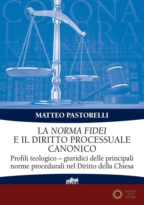 La Norma Fidei e il diritto processuale canonico. Profili teologico-giuridici delle principali norme procedurali nel Diritto della Chiesa